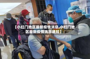 【小红门地区最新疫情消息,小红门地区最新疫情消息通知】