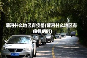 蒲河什么地区有疫情(蒲河什么地区有疫情病例)