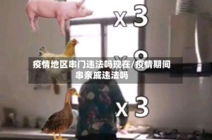 疫情地区串门违法吗现在/疫情期间串亲戚违法吗