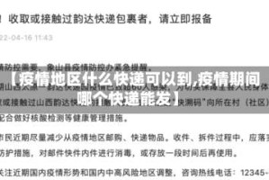 【疫情地区什么快递可以到,疫情期间哪个快递能发】