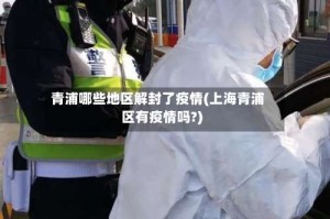 青浦哪些地区解封了疫情(上海青浦区有疫情吗?)