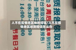 人不在疫情地区收到短信/人不在疫情地区收到短信怎么办