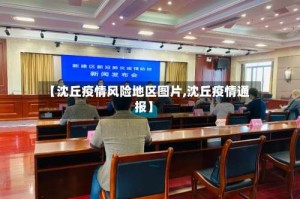 【沈丘疫情风险地区图片,沈丘疫情通报】