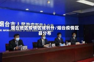 烟台地区疫情区域划分/烟台疫情区县分布