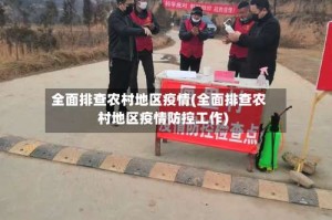 全面排查农村地区疫情(全面排查农村地区疫情防控工作)