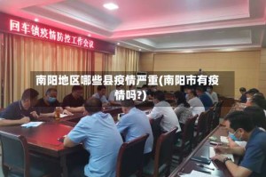 南阳地区哪些县疫情严重(南阳市有疫情吗?)