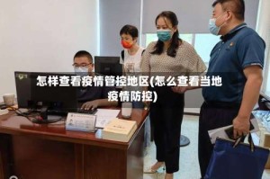 怎样查看疫情管控地区(怎么查看当地疫情防控)