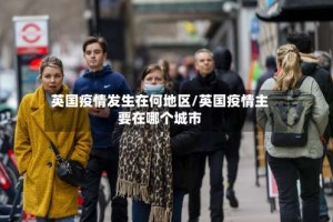 英国疫情发生在何地区/英国疫情主要在哪个城市