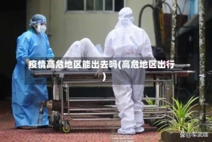 疫情高危地区能出去吗(高危地区出行)