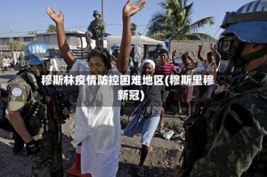 穆斯林疫情防控困难地区(穆斯里穆新冠)