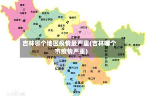 吉林哪个地区疫情最严重(吉林哪个市疫情严重)