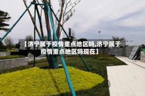 【济宁属于疫情重点地区吗,济宁属于疫情重点地区吗现在】