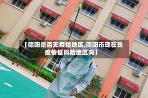 【德阳是否无疫情地区,德阳市现在是疫情低风险地区吗】