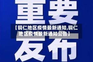 【铜仁地区疫情最新通知,铜仁地区疫情最新通知公告】