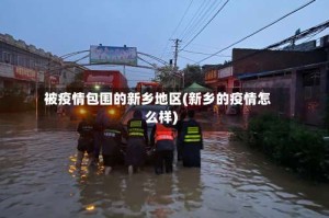 被疫情包围的新乡地区(新乡的疫情怎么样)