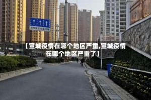 【宣城疫情在哪个地区严重,宣城疫情在哪个地区严重了】