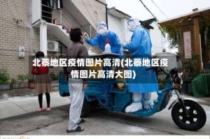 北蔡地区疫情图片高清(北蔡地区疫情图片高清大图)
