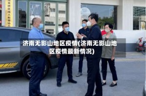 济南无影山地区疫情(济南无影山地区疫情最新情况)