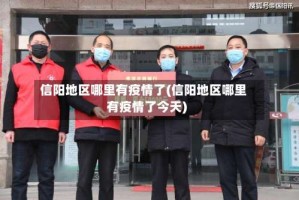 信阳地区哪里有疫情了(信阳地区哪里有疫情了今天)