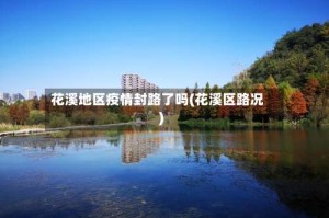 花溪地区疫情封路了吗(花溪区路况)
