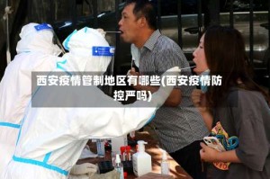西安疫情管制地区有哪些(西安疫情防控严吗)