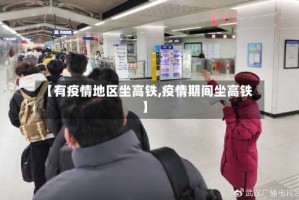 【有疫情地区坐高铁,疫情期间坐高铁】