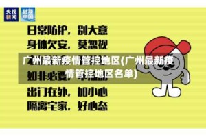 广州最新疫情管控地区(广州最新疫情管控地区名单)