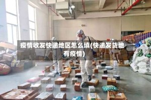疫情收发快递地区怎么填(快递发货地有疫情)
