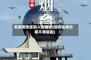 无疫情地区的人去烟台(现在去烟台用不用隔离)