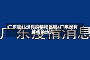 广东哪儿没有疫情地区呢/广东没有疫情的地方