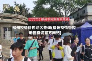 柳州疫情管控地区查询(柳州疫情管控地区查询官方网站)