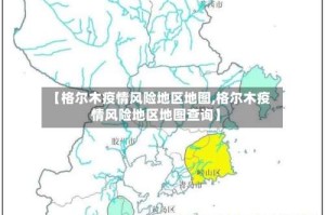 【格尔木疫情风险地区地图,格尔木疫情风险地区地图查询】