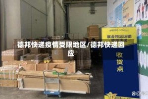 德邦快递疫情受限地区/德邦快递回应