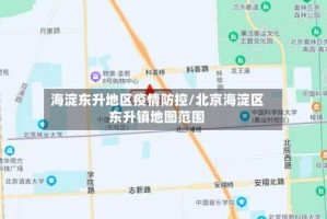 海淀东升地区疫情防控/北京海淀区东升镇地图范围
