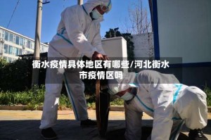 衡水疫情具体地区有哪些/河北衡水市疫情区吗