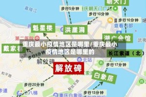 重庆最小疫情地区是哪里/重庆最小疫情地区是哪里的