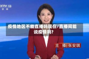 疫情地区不能直播吗现在/直播间能说疫情吗?