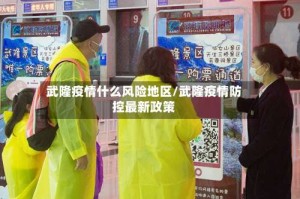 武隆疫情什么风险地区/武隆疫情防控最新政策