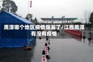 鹰潭哪个地区疫情爆发了/江西鹰潭有没有疫情