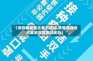 【低疫情地区还要封路吗,疫情期间低风险地区需要隔离吗】