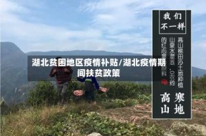 湖北贫困地区疫情补贴/湖北疫情期间扶贫政策