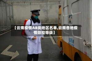 【云南疫情AB类地区名单,云南各地疫情防控等级】
