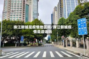 珠江新城是疫情地区吗/珠江新城疫情是造谣吗