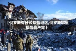 【俄罗斯有什么疫情地区,俄罗斯哪里疫情最严重】