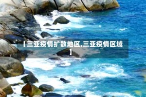 【三亚疫情扩散地区,三亚疫情区域】