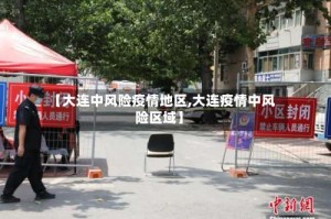 【大连中风险疫情地区,大连疫情中风险区域】
