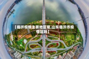 【临沂疫情主要地区是,山东临沂市疫情区吗】