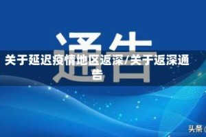 关于延迟疫情地区返深/关于返深通告