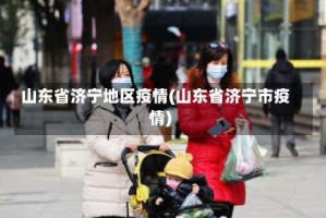 山东省济宁地区疫情(山东省济宁市疫情)