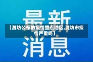 【潍坊公布的疫情重点地区,潍坊市疫情严重吗】